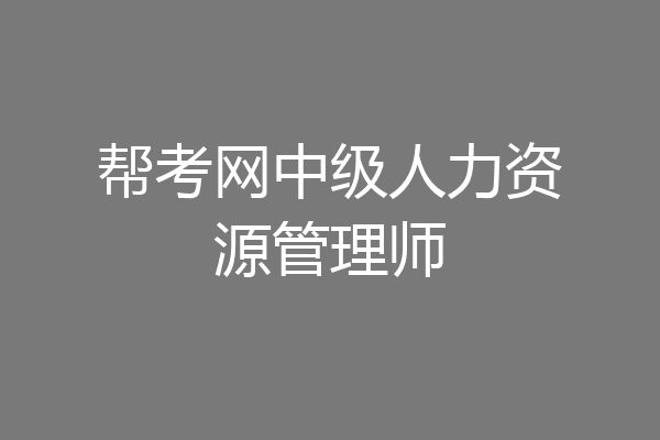 帮考网中级人力资源管理师