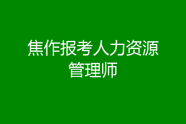 焦作报考人力资源管理师
