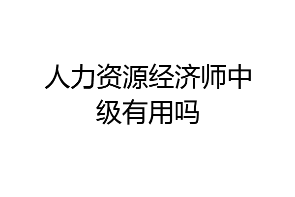 人力资源经济师中级有用吗