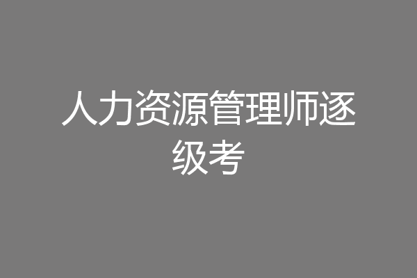 人力资源管理师逐级考