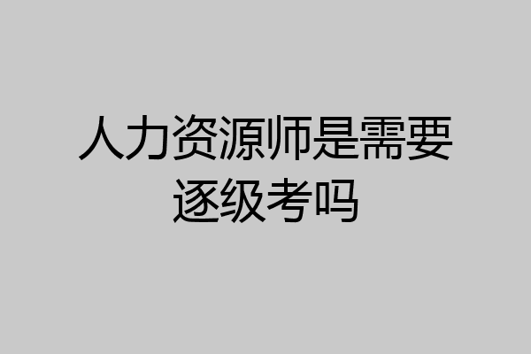 人力资源师是需要逐级考吗