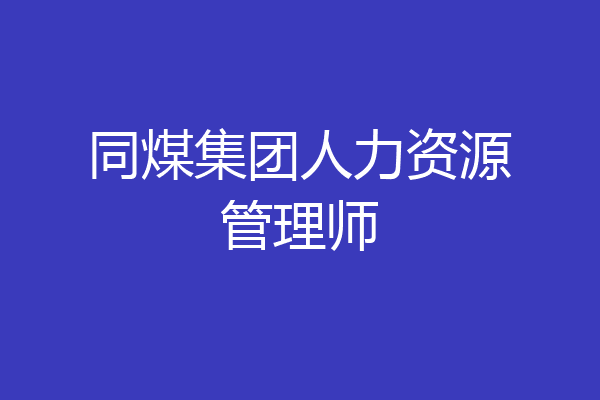 同煤集团人力资源管理师