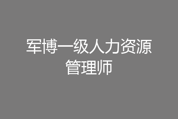 军博一级人力资源管理师