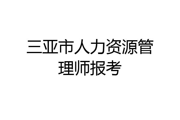三亚市人力资源管理师报考