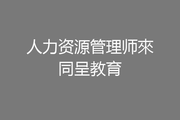 人力资源管理师來同呈教育