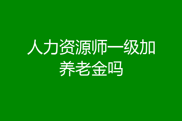 人力资源师一级加养老金吗