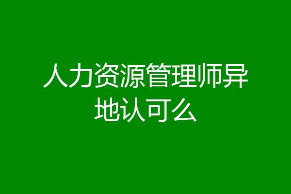 人力资源管理师异地认可么