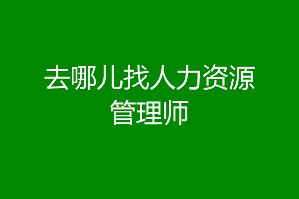 去哪儿找人力资源管理师