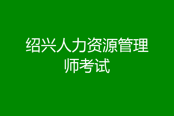 绍兴人力资源管理师考试