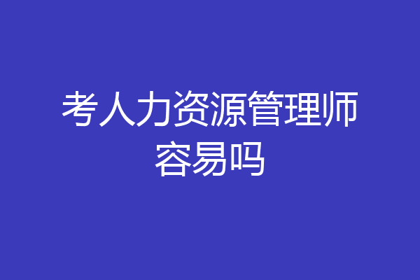 考人力资源管理师容易吗