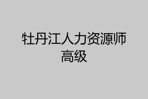 牡丹江人力资源师高级