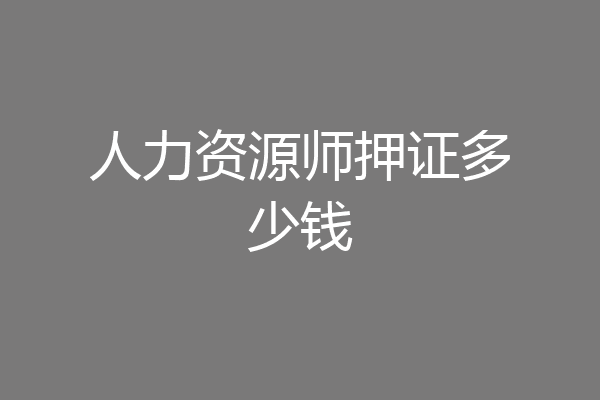 人力资源师押证多少钱