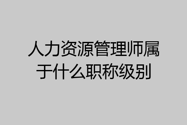 人力资源管理师属于什么职称级别