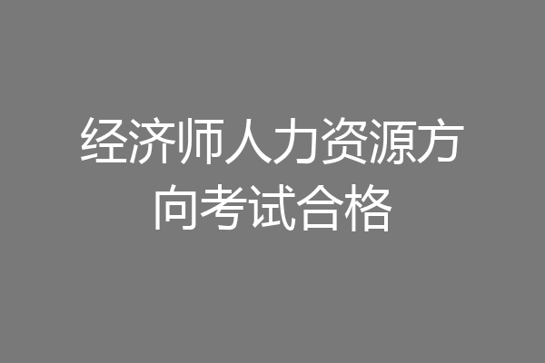 经济师人力资源方向考试合格