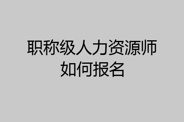 职称级人力资源师如何报名