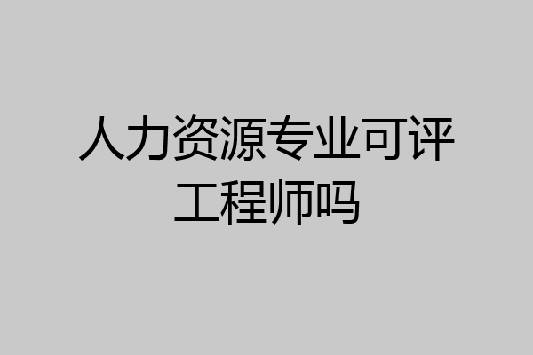 人力资源专业可评工程师吗