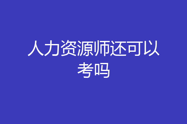 人力资源师还可以考吗