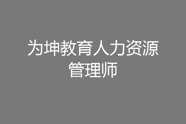为坤教育人力资源管理师