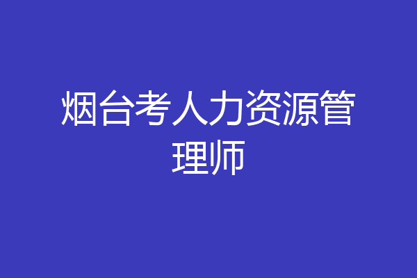 烟台考人力资源管理师