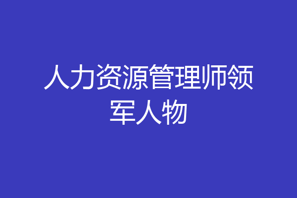 人力资源管理师领军人物