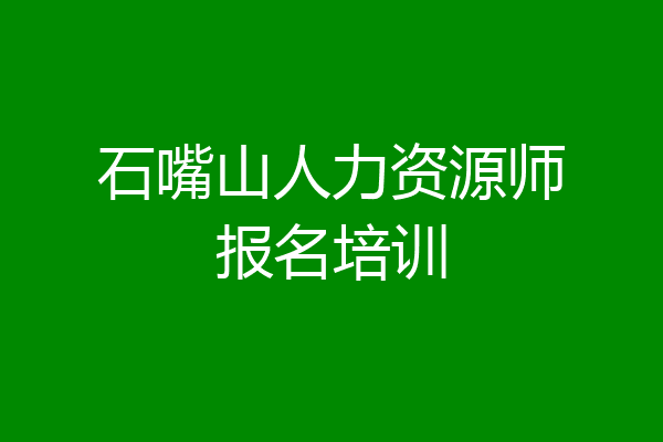 石嘴山人力资源师报名培训