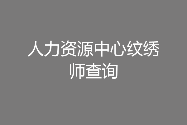 人力资源中心纹绣师查询