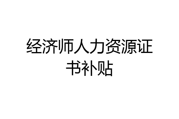 经济师人力资源证书补贴