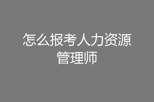 怎么报考人力资源管理师