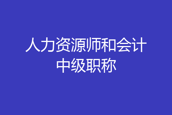 人力资源师和会计中级职称