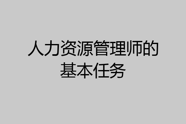 人力资源管理师的基本任务