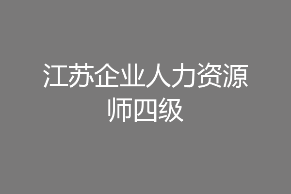 江苏企业人力资源师四级