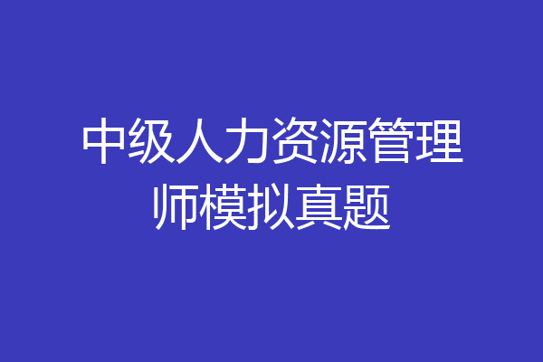 中级人力资源管理师模拟真题