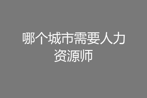 哪个城市需要人力资源师