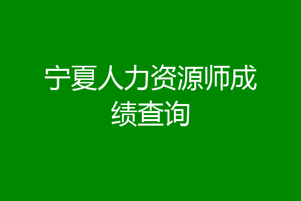 宁夏人力资源师成绩查询