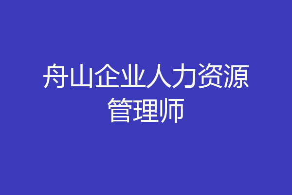 舟山企业人力资源管理师