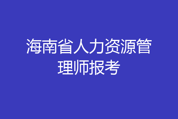 海南省人力资源管理师报考
