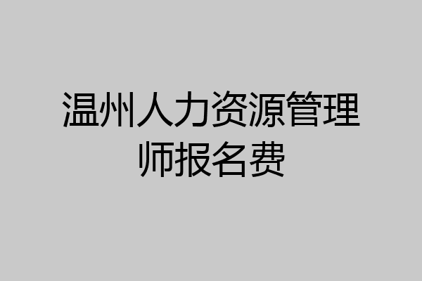温州人力资源管理师报名费