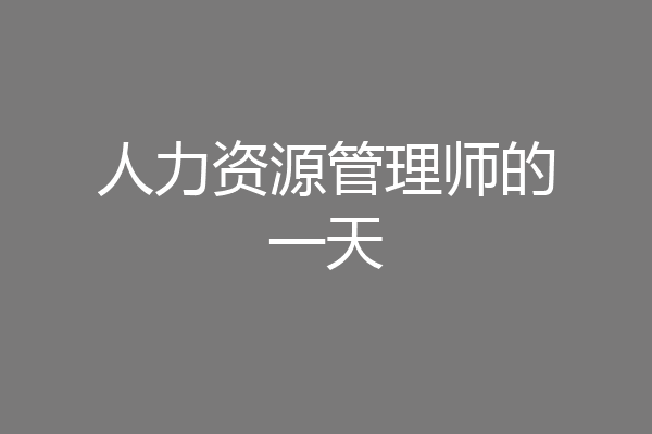 人力资源管理师的一天