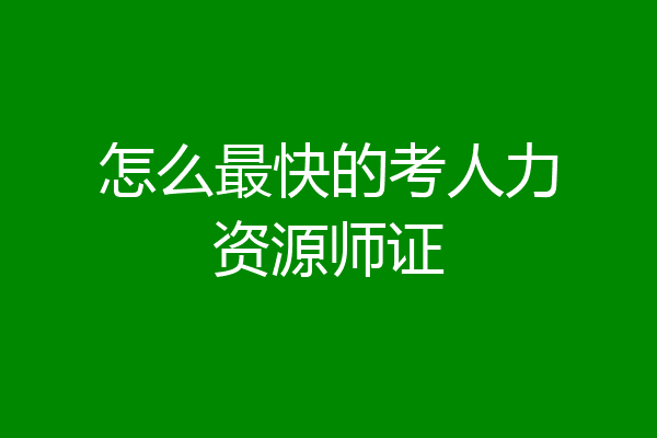 怎么最快的考人力资源师证