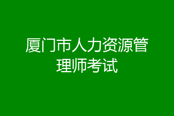 厦门市人力资源管理师考试