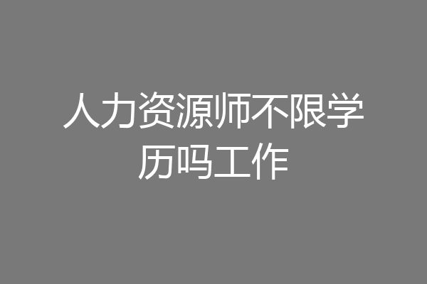 人力资源师不限学历吗工作