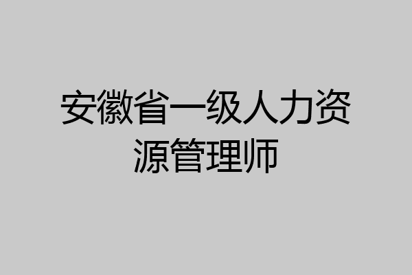 安徽省一级人力资源管理师