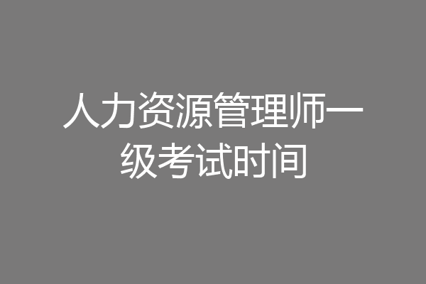 人力资源管理师一级考试时间