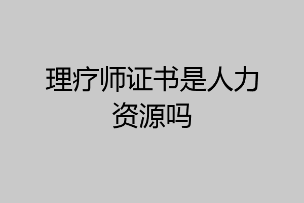 理疗师证书是人力资源吗