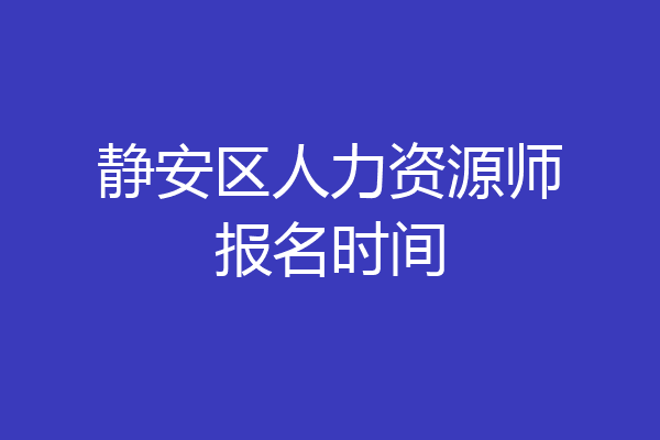 静安区人力资源师报名时间