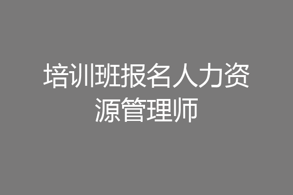 培训班报名人力资源管理师