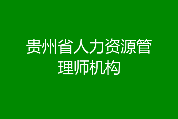 贵州省人力资源管理师机构