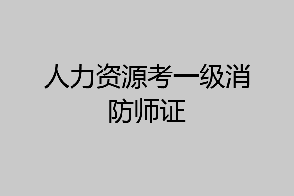 人力资源考一级消防师证