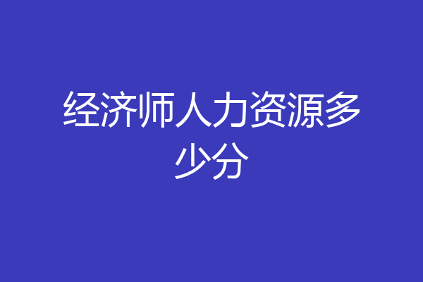 经济师人力资源多少分