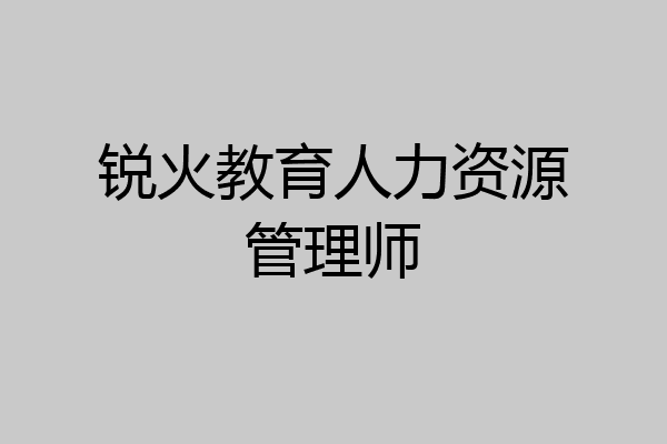 锐火教育人力资源管理师